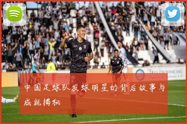 中国足球队发球明星的背后故事与成就揭秘