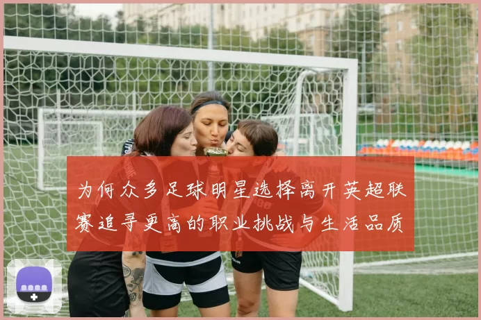 为何众多足球明星选择离开英超联赛追寻更高的职业挑战与生活品质