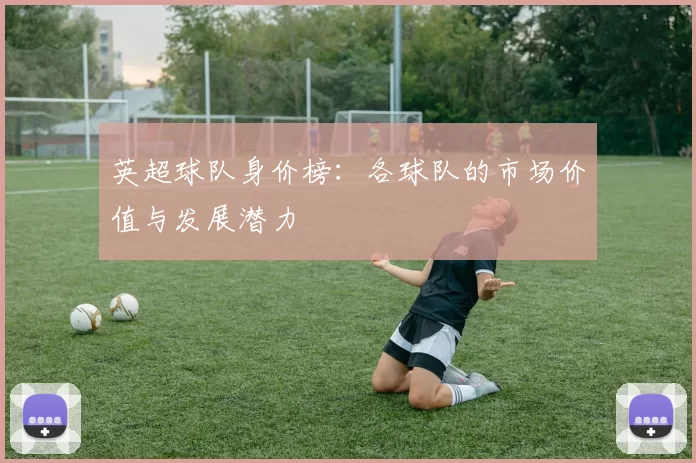 英超球队身价榜：各球队的市场价值与发展潜力