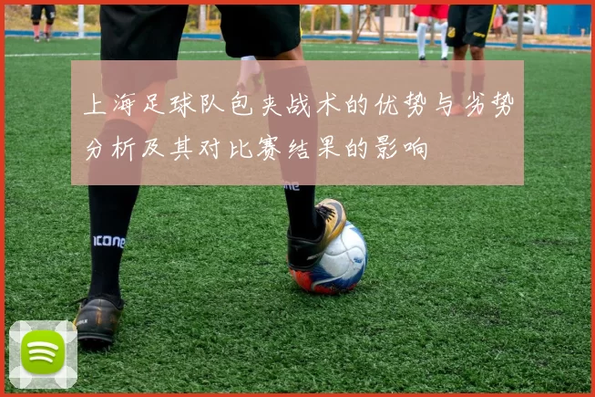 上海足球队包夹战术的优势与劣势分析及其对比赛结果的影响