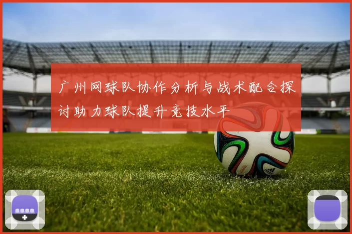 广州网球队协作分析与战术配合探讨助力球队提升竞技水平