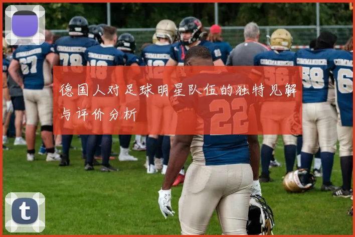 德国人对足球明星队伍的独特见解与评价分析
