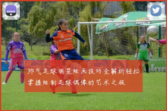 帅气足球明星绘画技巧全解析轻松掌握绘制足球偶像的艺术之旅