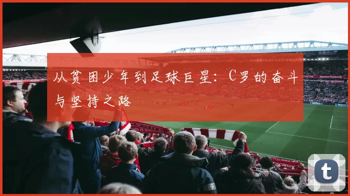 从贫困少年到足球巨星：C罗的奋斗与坚持之路