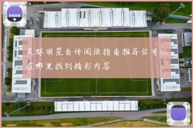 足球明星自传阅读指南推荐你可以在哪里找到精彩内容