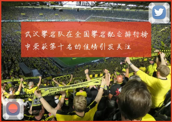 武汉攀岩队在全国攀岩配合排行榜中荣获第十名的佳绩引发关注